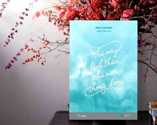 [Review sách] - Như mây bình thản như nước thong dong - Akira Uenishi - Cuốn sách cho những ai yêu sự bình yên