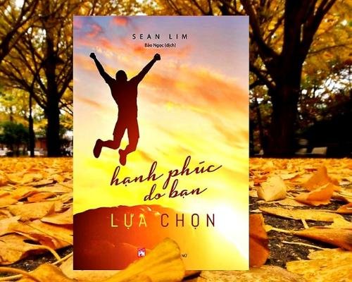 [Review sách] - Hạnh Phúc Do Bạn Lựa Chọn -  Sean Lim - Hạnh phúc hay không, là do sự lựa chọn của chính mình
