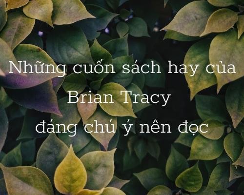 Những cuốn sách hay của Brian Tracy đáng chú ý nên đọc