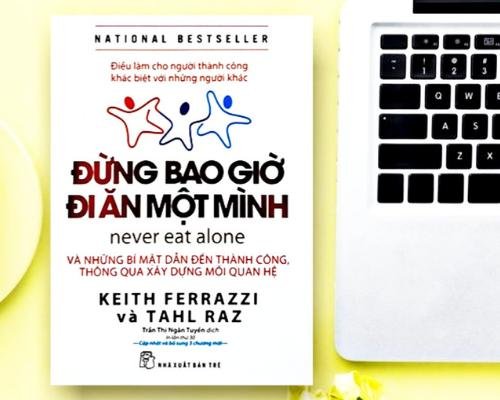 [Review sách] - Đừng bao giờ đi ăn một mình - Never Eat Alone - Keith Ferrazzi - Những bí mật dẫn đến thành công thông qua xây dựng mối quan hệ