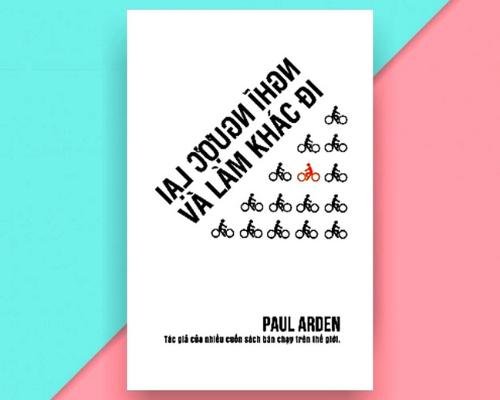 [Review sách] - Nghĩ Ngược Lại và Làm Khác Đi - Paul Arden - Tư duy khác biệt để thành công