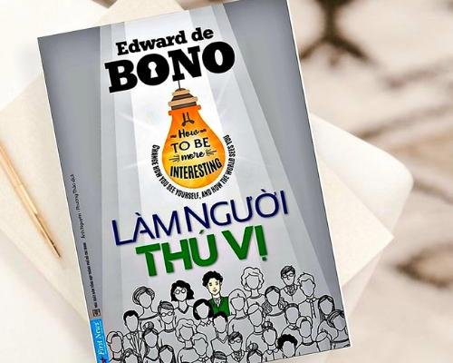 [Review sách] - Làm Người Thú Vị - Edward De Bono - Cuốn sách đưa bạn từ một người “nhạt nhẽo” trở thành “thánh rắc muối”