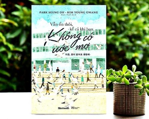 [Review sách] - Vẫn ổn thôi, kể cả khi bạn không có ước mơ - Park Seung Oh  &  Kim Young Gwang - Cuốn sách giúp bạn tìm ra được ước mơ thật sự của cuộc đời mình