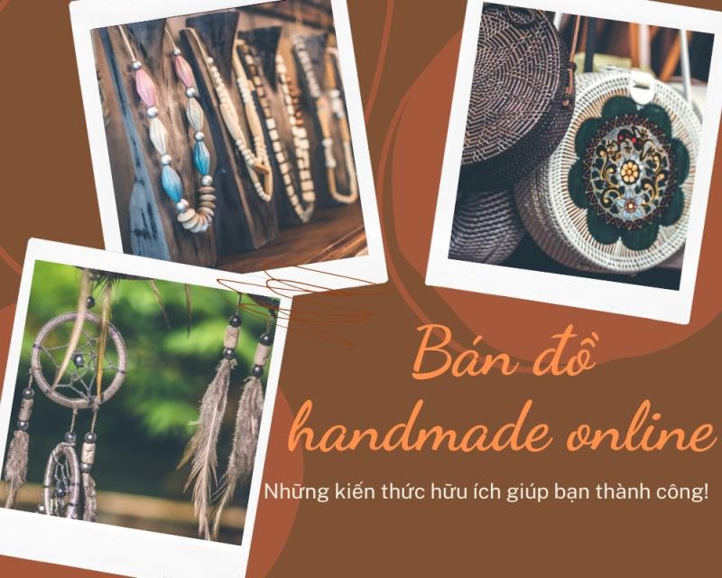 Bán đồ handmade online: Những kiến thức hữu ích giúp bạn thành công!